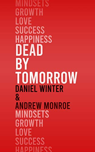 Amazon Com Dead By Tomorrow How To Practice The Art Of Today Ebook Monroe Andrew Winter Daniel Kindle Store