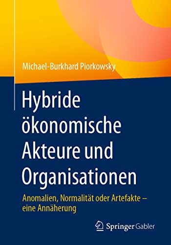 Hybride ökonomische Akteure und Organisationen: Anomalien, Normalität oder Artefakte – eine Annäherung (German Edition)