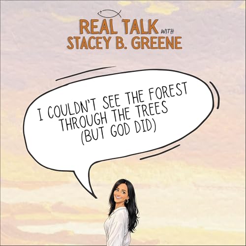 I Couldn&rsquo;t See the Forest Through the Trees (But God Did)