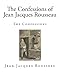 The Confessions of Jean Jacques Rousseau: The Confessions (Classic Jean Jacques Rousseau)