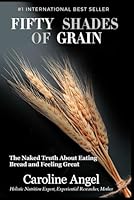 Fifty Shades of Grain: The naked truth about eating bread and feeling great 154959706X Book Cover