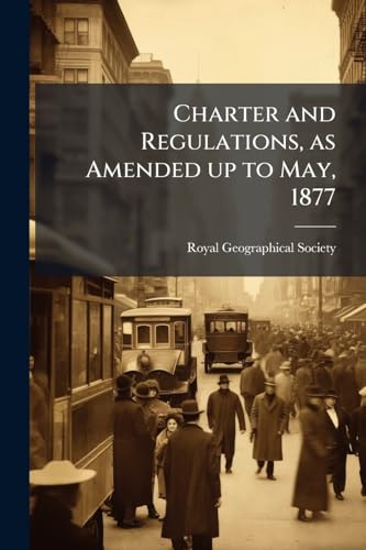 Charter and Regulations, as Amended up to May, 1877