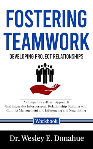 Fostering Teamwork: Developing Project Relationships: A Competency-Based Approach that Integrates Interpersonal Relationship Building with Conflict Management ... for Structured Learning Book 1036)
