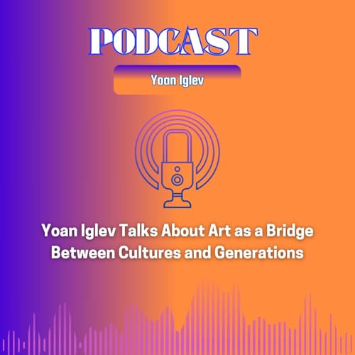 Yoan Iglev Talks About Art as a Bridge Between Cultures and Generations