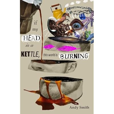 If My Head Is A Kettle, This World Is Boiling