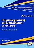  Entspannungstraining mit Yogaelementen in der Schule: Wie man Belastungen abbaut (Neue Wege in der Psychologie und Pädagogik)