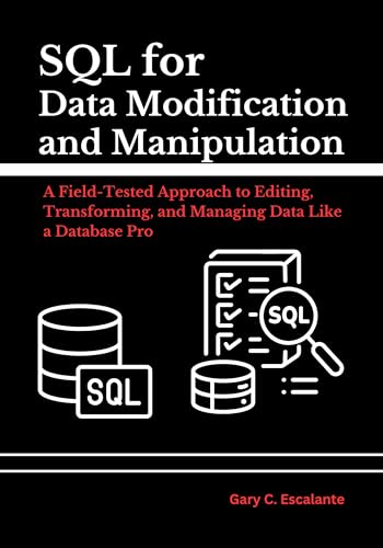 SQL for Data Modification and Manipulation: A Field-Tested Approach to Editing, Transforming, and Managing Data Like a Database Pro