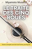  Le Traité des Cinq Roues - avec 200 Fiches pratiques de stratégie personnelle: Les principes du Go Rin no Sho appliqués à la vie moderne
