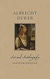 Albrecht Dürer: Art and Autobiography (Renaissance Lives) - David Ekserdjian 