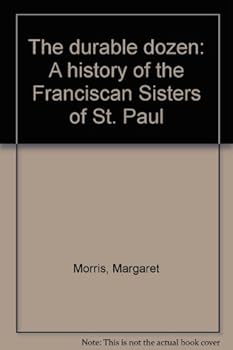 Paperback The durable dozen: A history of the Franciscan Sisters of St. Paul Book