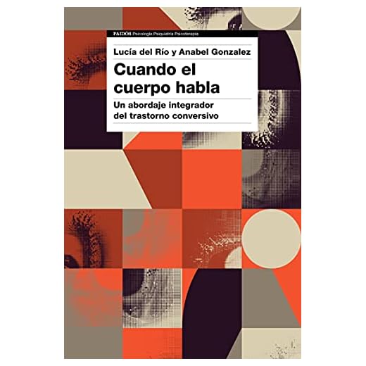 Cuando el cuerpo habla: Un abordaje integrador del trastorno conversivo (Psicología Psiquiatría Psicoterapia)