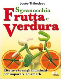 Sgranocchia frutta e verdura. Ricette e consigli