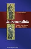 Sakramentalität: Wesen und Wunde des Katholizismus