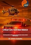 Critical Care Acid-Base Balance: Field Interpretation & Management: The Paramedic’s Guide to Critical Care Excellence