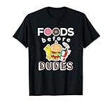 Foods Before Dudes Funny T Shirt T-Shirt