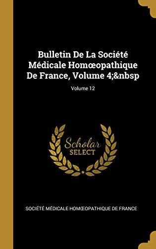Bulletin De La Société Médicale Homoeopathique De France, Volume 4; Volume 12 (French Edition)