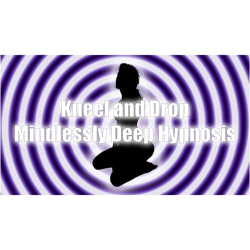 Kneel and Drop Mindlessly Deep Hypnosis