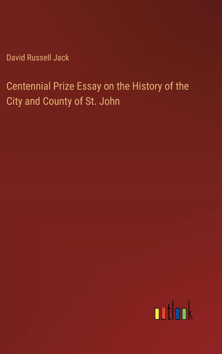 Centennial Prize Essay on the History of the City and County of St. John