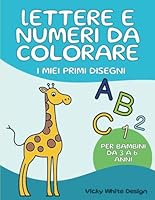 Lettere e Numeri da Colorare, I miei Primi Disegni: Album da Colorare con Disegni Semplici per Bambini da 3 a 6 anni, con Schede per Scrivere le ... Numeri e Prime attività (Italian Edition) B0F5PVWRWQ Book Cover