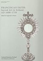 Franciscan Faith: Sacred Art in Ireland, AD 1600-1750 (Academic Monograph) 1905569580 Book Cover