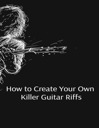 How To Create Your Own Killer Guitar Riffs