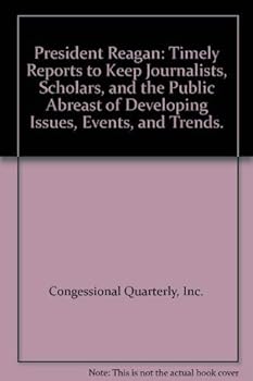 President Reagan: Timely Reports to Keep Journalists, Scholars, and the Public Abreast of Developing Issues, Events, and Trends.