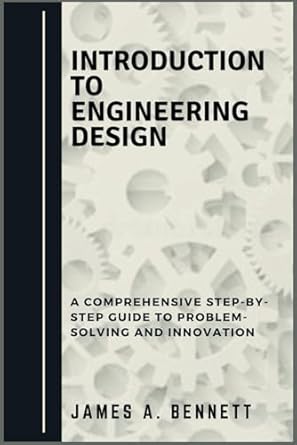 Introduction to Engineering Design: A Comprehensive STEP-BY-STEP Guide ...