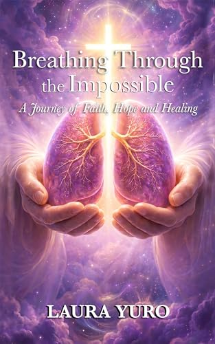 Breathing Through the Impossible: A Journey of Faith, Hope and Healing
