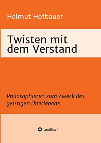 Preisvergleich Produktbild Twisten mit dem Verstand: Philosophieren zum Zweck des geistigen Überlebens