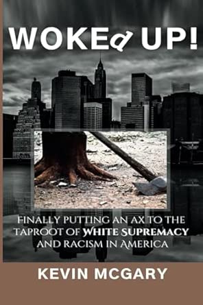 WOKEd UP!: Finally Putting an Ax to The Taproot Of White Supremacy And Racism In America