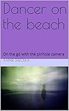pinhole camera model matrix  Dancer on the beach: On the go with the pinhole camera (Galerie für Kulturkommunikation Berlin. Gesamtkataloge - Galerie für Kulturkommunikation Berlin. Complete catalogues Book 5) (English Edition)