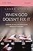 When God Doesn't Fix It Study Guide: Learning to Walk in God's Plans Instead of Our Own