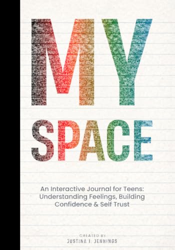 MY SPACE: An Interactive Journal for Teens: Understanding Feelings, Building Confidence & Self Trust