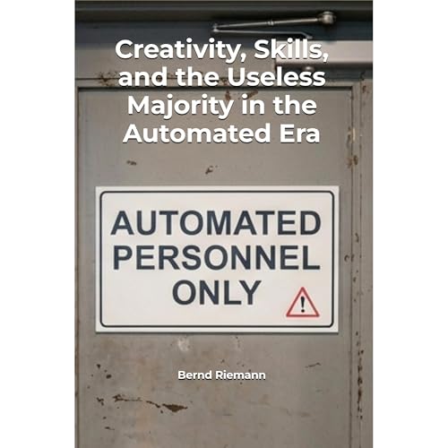 Creativity, Skills, and the Useless Majority in the Automated Era Audiobook By Bernd Riemann cover art