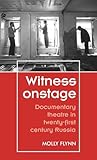 Witness onstage: Documentary theatre in twenty-first-century Russia (Theatre: Theory – Practice – Performance)