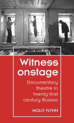 Witness onstage: Documentary theatre in twenty-first-century Russia (Theatre: Theory – Practice – Performance)