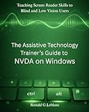 The Assistive Technology Trainer’s Guide to NVDA on Windows: Teaching Screen Reader Skills to Blind and Low Vision Users