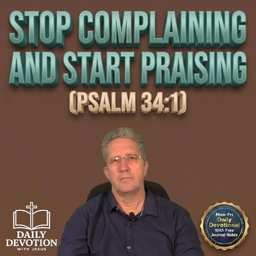 Stop Complaining and Start Praising | Daily Devotion with Jesus