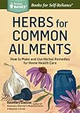 Herbs for Common Ailments: How to Make and Use Herbal Remedies for Home Health Care. A Storey...