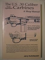 The U.S. 30 Caliber Gas Operated Carbines: A Shop Manual B000Q6XMUS Book Cover
