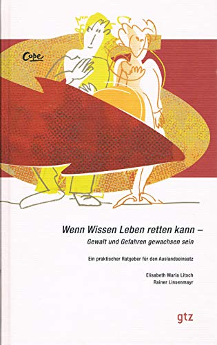 Wenn Wissen Leben retten kann - Gewalt und Gefahren gewachsen sein: Ein praktischer Ratgeber für den Auslandseinsatz (Schriftenreihe der GTZ)