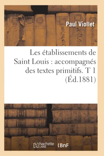 Les Établissements de Saint Louis: Accompagnés Des Textes Primitifs. T 1 (Éd.1881) (Histoire) (French Edition)