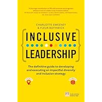 Inclusive Leadership: The Definitive Guide to Developing and Executing an Impactful Diversity and Inclusion Strategy