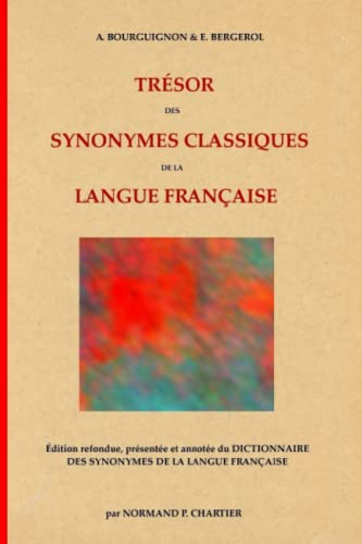 Trésor des synonymes classiques de la langue française: Édition refondue, présentée et annotée du DICTIONNAIRE DES SYNONYMES DE LA LANGUE FRANÇAISE (French Edition)