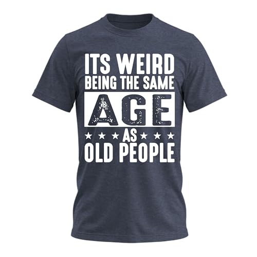 It’s Weird Being The Same Age as Old People – Funny Vintage Graphic T-Shirt for Older Men, Dad, Grandpa Heather Navy XX-Large