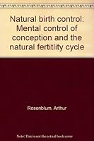 Natural birth control: Mental control of conception and the natural fertitlity cycle B00072NN7S Book Cover