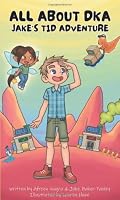 All About DKA: Jake's T1D Adventure (Nothing Can Stop Me! - T1D Stories) 1999158881 Book Cover