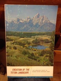 Creation of the Teton Landscape: The Geologic Study of Grand Teton National Park