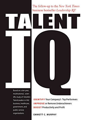 Talent IQ: Identify Your Company's Top Performers, Improve or Remove Underachievers, Boost Productivity and Profit