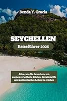 Seychellen Reiseführer 2025: Alles, was Sie brauchen, um sonnenverwöhnte Küsten, Korallenriffe und authentisches Leben zu erleben (German Edition) B0F6CYXFX3 Book Cover